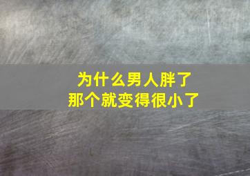 为什么男人胖了那个就变得很小了