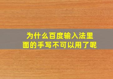 为什么百度输入法里面的手写不可以用了呢