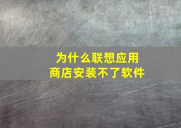 为什么联想应用商店安装不了软件