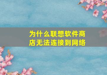 为什么联想软件商店无法连接到网络