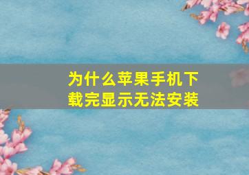 为什么苹果手机下载完显示无法安装