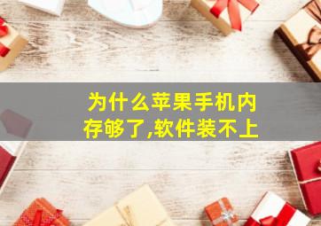 为什么苹果手机内存够了,软件装不上