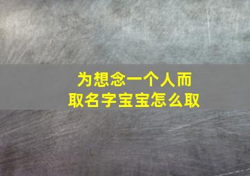 为想念一个人而取名字宝宝怎么取