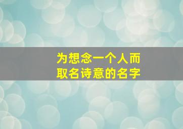 为想念一个人而取名诗意的名字