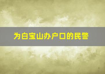 为白宝山办户口的民警