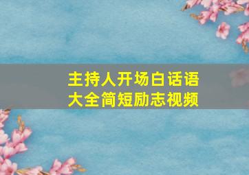 主持人开场白话语大全简短励志视频