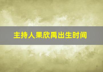 主持人果欣禹出生时间