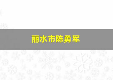 丽水市陈勇军