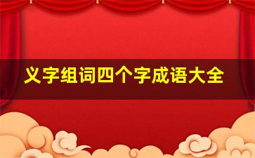 义字组词四个字成语大全