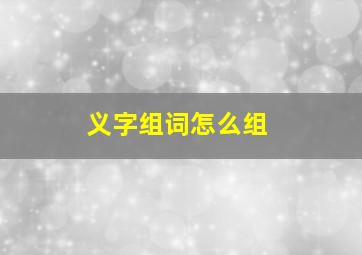 义字组词怎么组