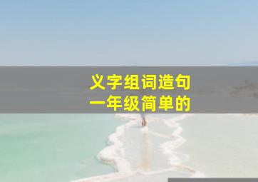 义字组词造句一年级简单的