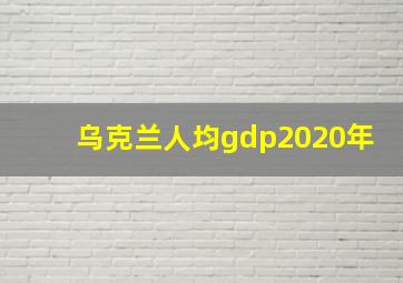 乌克兰人均gdp2020年