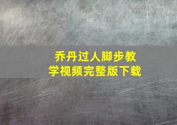 乔丹过人脚步教学视频完整版下载