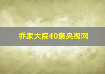 乔家大院40集央视网