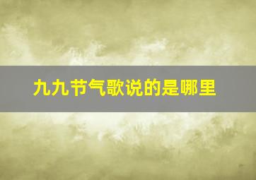 九九节气歌说的是哪里