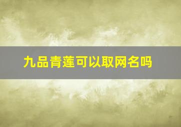 九品青莲可以取网名吗