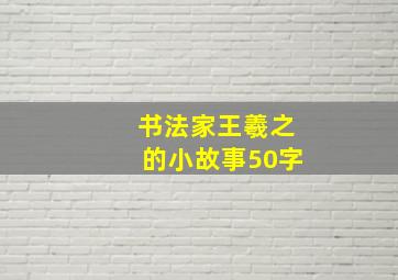 书法家王羲之的小故事50字