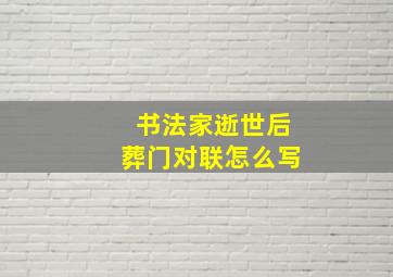 书法家逝世后葬门对联怎么写