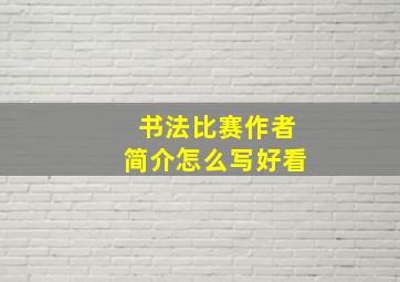 书法比赛作者简介怎么写好看