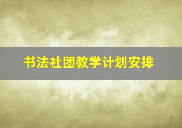 书法社团教学计划安排