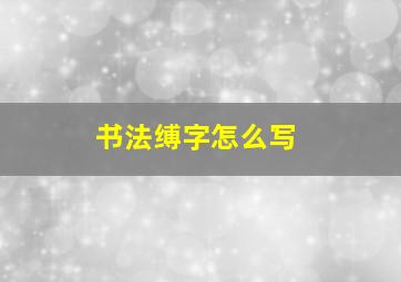 书法缚字怎么写