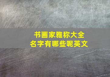 书画家雅称大全名字有哪些呢英文