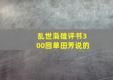 乱世枭雄评书300回单田芳说的