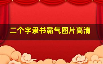 二个字隶书霸气图片高清