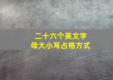 二十六个英文字母大小写占格方式