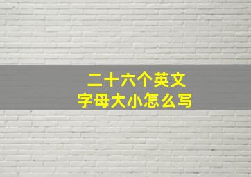 二十六个英文字母大小怎么写