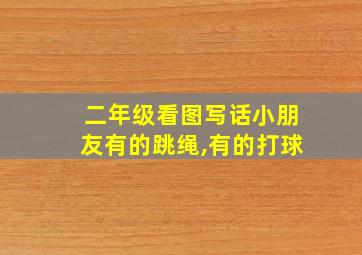 二年级看图写话小朋友有的跳绳,有的打球