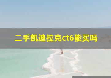 二手凯迪拉克ct6能买吗