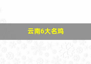 云南6大名鸡