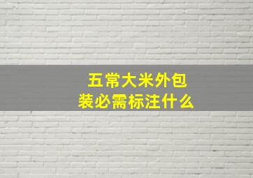 五常大米外包装必需标注什么