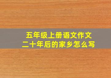 五年级上册语文作文二十年后的家乡怎么写