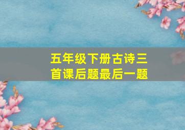 五年级下册古诗三首课后题最后一题