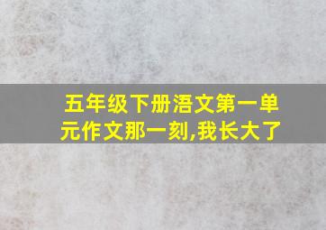 五年级下册浯文第一单元作文那一刻,我长大了