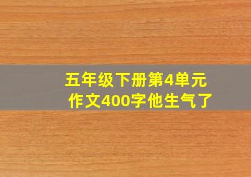 五年级下册第4单元作文400字他生气了