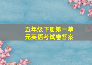 五年级下册第一单元英语考试卷答案