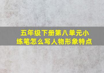 五年级下册第八单元小练笔怎么写人物形象特点