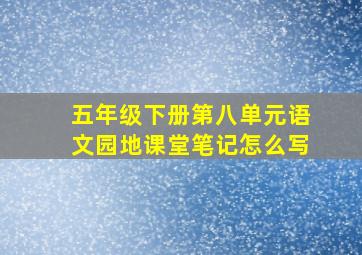 五年级下册第八单元语文园地课堂笔记怎么写