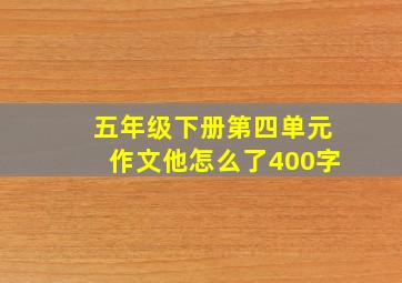 五年级下册第四单元作文他怎么了400字