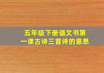 五年级下册语文书第一课古诗三首诗的意思