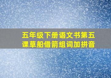 五年级下册语文书第五课草船借箭组词加拼音