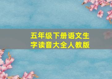 五年级下册语文生字读音大全人教版