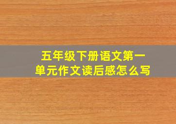 五年级下册语文第一单元作文读后感怎么写