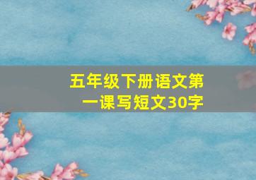 五年级下册语文第一课写短文30字