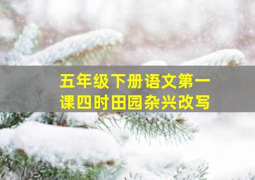 五年级下册语文第一课四时田园杂兴改写