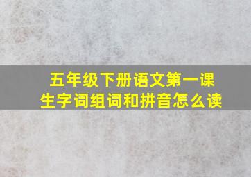 五年级下册语文第一课生字词组词和拼音怎么读