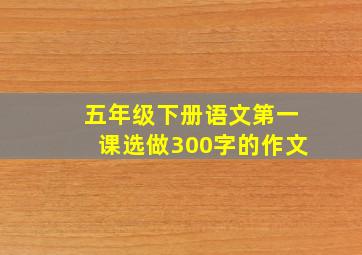 五年级下册语文第一课选做300字的作文